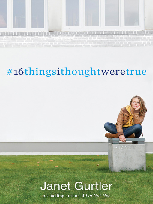 Title details for 16 Things I Thought Were True by Janet Gurtler - Available